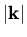 $\vert{\bf k}\vert$
