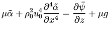$\displaystyle \mu \tilde \alpha + \rho _0^2 u_0^4 \frac{\partial ^4 \tilde \alpha} { \partial x ^4} = \frac{\partial \bar\psi}{\partial z} + \mu g$