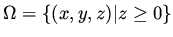 $\Omega = \{ (x,y,z) \vert z \geq 0 \}$