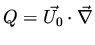 $Q=\vec{U_0}\cdot \vec{\nabla}$
