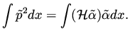$\displaystyle \int \tilde p ^2 dx = \int ({\cal H} \tilde \alpha) \tilde \alpha dx.$