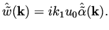 $\displaystyle \hat{ \tilde w} ( {\bf k} ) = i k_1 u_0 \hat {\tilde \alpha} ({\bf k} ).$