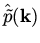 $\hat{\tilde p} ( {\bf k} ) $