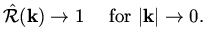 $\displaystyle \hat{\cal R} ( {\bf k} ) \rightarrow 1 \quad \mbox{ for } \vert {\bf k} \vert \rightarrow 0.$