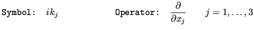 $\displaystyle \mbox{\tt Symbol: } i k_j \qquad\qquad\qquad \mbox{\tt Operator: }\frac{\partial } { \partial x_j} \qquad j=1, \dots, 3$