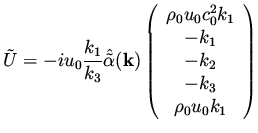 $\displaystyle \tilde U = - i u_0 \frac{k_1}{k_3} \hat{\tilde \alpha}({\bf k})
\...
...ho _0 u_0 c_0^2 k_1\\  -k_1\\  -k_2\\  -k_3\\  \rho_0 u_0 k_1\end{array}\right)$