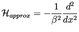 $\displaystyle {\cal H}_{approx} = - \frac{1}{\beta ^2} \frac{d^2}{dx^2}$