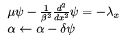 $\displaystyle \begin{array}{l}
\mu \psi -\frac{1}{\beta ^2} \frac{d^2}{dx^2} \psi = - \lambda _x \\
\alpha \leftarrow \alpha - \delta \psi
\end{array}$