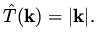 $\displaystyle \hat{T} ({\bf k}) = \vert{\bf k}\vert.$