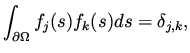 $\displaystyle \int _{\partial\Omega} f_j(s) f_k(s) ds = \delta _{j,k},$