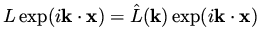 $\displaystyle L \exp (i {\bf k} \cdot {\bf x} ) = \hat L ({\bf k}) \exp (i {\bf k} \cdot {\bf x} )$