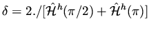 $\displaystyle \delta = 2./[\hat {\cal H}^h (\pi /2) + \hat {\cal H}^h (\pi) ]$