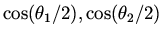 $\cos (\theta _1/2), \cos(\theta _2/2)$