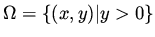 $\Omega = \{ (x,y) \vert y >0 \}$