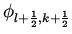 $\phi _{l+\frac{1}{2}, k+\frac{1}{2}} $