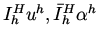 $I_h^H u^h , \bar{I}_h^H \alpha ^h $