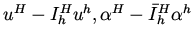 $u^H - I_h^H u^h, \alpha ^H - \bar I_h^H \alpha ^h $