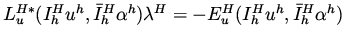 $L_u^{H*}(I_h^H u^h, \bar{I}_h^H \alpha ^h) \lambda ^H = - E^H_u (I_h^H u^h, \bar{I}_h^H \alpha ^h) $