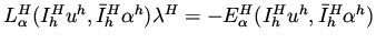 $L_{\alpha}^H(I_h^H u^h, \bar{I}_h^H \alpha ^h) \lambda ^H = - E_{\alpha}^H (I_h^H u^h, \bar{I}_h^H \alpha ^h) $