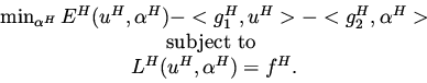 \begin{eqnarray*}
\begin{array}{c}
\min_{\alpha ^H} E^H( u^H, \alpha ^H) - <g_1^...
...\mbox{\rm subject to } \\
L^H(u^H, \alpha ^H) = f^H.
\end{array}\end{eqnarray*}