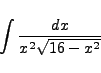 \begin{displaymath}
\int \frac{dx}{x^2\sqrt{16-x^2} }
\end{displaymath}