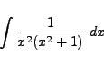 \begin{displaymath}
\int \frac{1}{x^2(x^2+1)} \ dx
\end{displaymath}