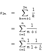 \begin{eqnarray*}
s_{2n } & = & \sum_{k=n+1}^{2n} \frac{1}{k} \\
& = & \sum_{i...
...i} \\
& = & \sum_{i=1}^{n} \frac{1}{n}\frac{1}{1+\frac{i}{n} }
\end{eqnarray*}