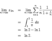 \begin{eqnarray*}
\lim_{n \rightarrow \infty} s_{2n} & = & \lim_{n \rightarrow \...
..._1^2 \frac{1}{x} \ dx \\
& = & \ln 2 - \ln 1 \\
& = & \ln 2.
\end{eqnarray*}