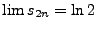 $\lim s_{2n}=\ln 2$