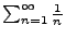 $
\sum_{n=1}^{\infty} \frac{1} {n}
$
