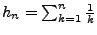 $ h_n=\sum_{k=1}^{n} \frac{1} {k}$