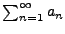 $\sum_{n=1}^{\infty} a_n$