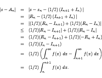 \begin{eqnarray*}
\vert s-A_n\vert & = & \vert s-s_n- (1/2)\left( I_{n+1}+I_n \r...
...infty f(x)  dx
\right) \\
& = & (1/2) \int_n^{n+1} f(x)  dx.
\end{eqnarray*}