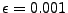 $\epsilon=0.001$