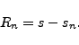 \begin{displaymath}
R_n=s-s_n.
\end{displaymath}