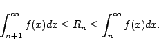 \begin{displaymath}
\int_{n+1}^{\infty} f(x) dx \leq R_n \leq \int_n^{\infty} f(x) dx.
\end{displaymath}