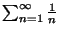 $
\sum_{n=1}^{\infty} \frac{1} {n}
$