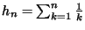 $ h_n=\sum_{k=1}^{n} \frac{1} {k}$