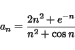 \begin{displaymath}
a_n= \frac{2n^2+e^{-n}}{n^2+\cos n}
\end{displaymath}