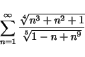 \begin{displaymath}\sum_{n=1}^{\infty} \frac {\sqrt[4] {n^3+n^2+1} }{\sqrt[5]{1-n+n^9}}
\end{displaymath}