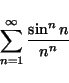 \begin{displaymath}
\sum_{n=1}^{\infty} \frac{\sin^n n}{n^n}
\end{displaymath}