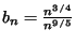 $b_n=\frac{n^{3/4}}{n^{9/5}}$