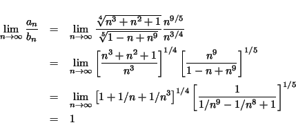 \begin{eqnarray*}
\lim_{n\rightarrow \infty} \frac{a_n}{b_n} & = &
\lim_{n\ri...
...1/4}
\left[ \frac{1}{1/n^9-1/n^8+1} \right]^{1/5} \\
& =& 1
\end{eqnarray*}