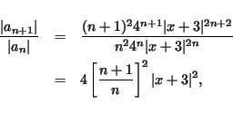 \begin{eqnarray*}
\frac{\vert a_{n+1}\vert}{\vert a_n\vert} & = &
\frac{(n+1)...
... \\
& = & 4 \left[ \frac{n+1}{n} \right]^2 \vert x+3\vert^2,
\end{eqnarray*}