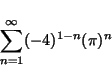 \begin{displaymath}
\sum_{n=1}^{\infty} (-4)^{1-n} (\pi)^{n}
\end{displaymath}