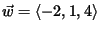 $\vec{w}=\langle -2,1,4
\rangle$