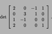 \begin{displaymath}
\det \left[
\begin{array}{rrrr}
2 & 0 & -1 & 1 \\
0 & 3 & 1 & 0 \\
1 & -1 & 0 & 0 \\
2 & 0 & 0 & 1
\end{array}\right].
\end{displaymath}