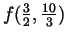 $f(\frac{3}{2}, \frac{10}{3} )$