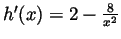 $h^{\prime}(x)=2-\frac{8}{x^2}$