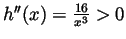 $h^{\prime \prime}(x)=\frac{16}{x^3}>0$